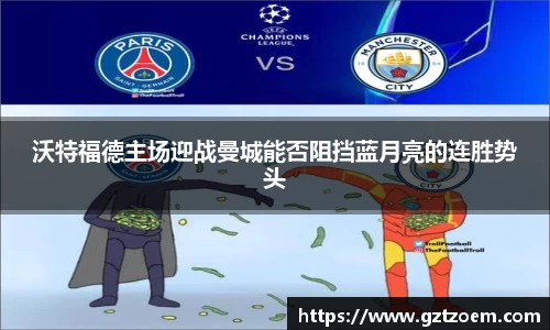 沃特福德主场迎战曼城能否阻挡蓝月亮的连胜势头
