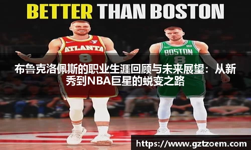 布鲁克洛佩斯的职业生涯回顾与未来展望：从新秀到NBA巨星的蜕变之路