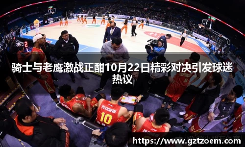骑士与老鹰激战正酣10月22日精彩对决引发球迷热议